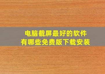 电脑截屏最好的软件有哪些免费版下载安装