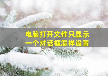 电脑打开文件只显示一个对话框怎样设置