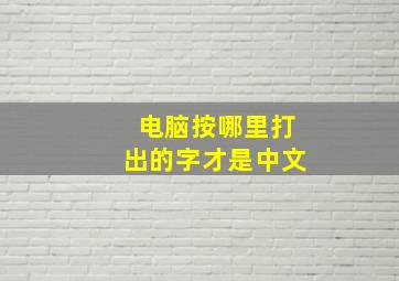 电脑按哪里打出的字才是中文