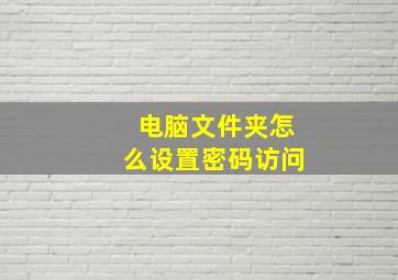 电脑文件夹怎么设置密码访问