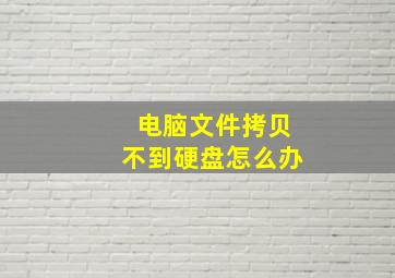 电脑文件拷贝不到硬盘怎么办