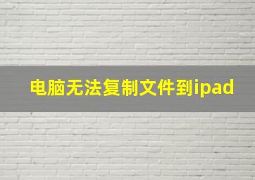 电脑无法复制文件到ipad