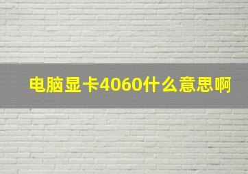 电脑显卡4060什么意思啊