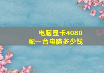 电脑显卡4080配一台电脑多少钱