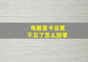 电脑显卡设置不见了怎么回事