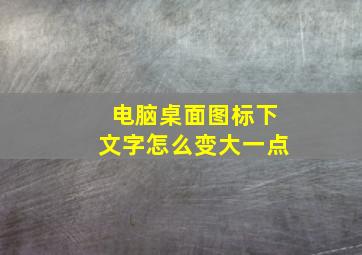 电脑桌面图标下文字怎么变大一点