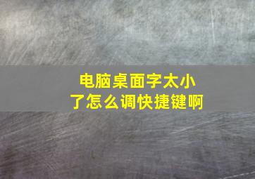 电脑桌面字太小了怎么调快捷键啊