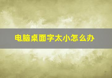 电脑桌面字太小怎么办