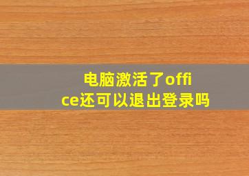 电脑激活了office还可以退出登录吗