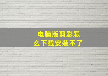 电脑版剪影怎么下载安装不了