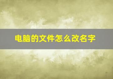 电脑的文件怎么改名字