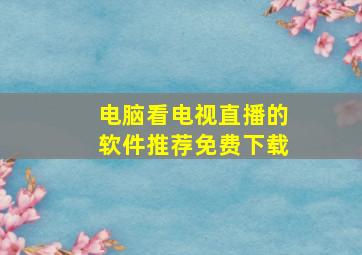 电脑看电视直播的软件推荐免费下载