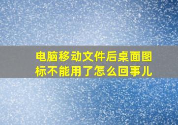 电脑移动文件后桌面图标不能用了怎么回事儿