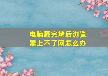 电脑翻完墙后浏览器上不了网怎么办