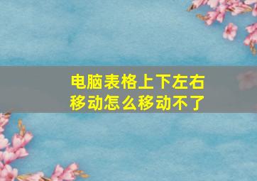 电脑表格上下左右移动怎么移动不了