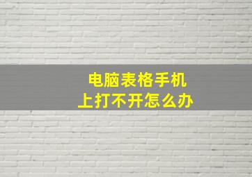 电脑表格手机上打不开怎么办