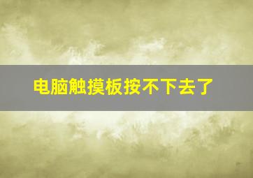 电脑触摸板按不下去了