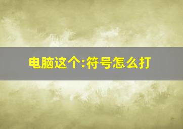 电脑这个:符号怎么打