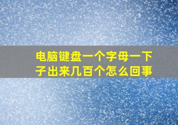 电脑键盘一个字母一下子出来几百个怎么回事