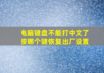 电脑键盘不能打中文了按哪个键恢复出厂设置