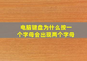 电脑键盘为什么按一个字母会出现两个字母