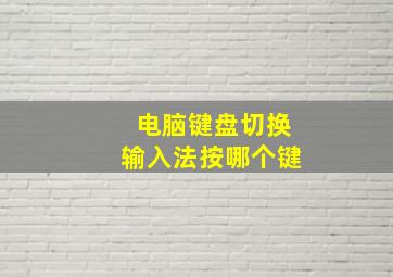 电脑键盘切换输入法按哪个键