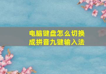 电脑键盘怎么切换成拼音九键输入法