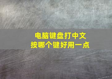 电脑键盘打中文按哪个键好用一点