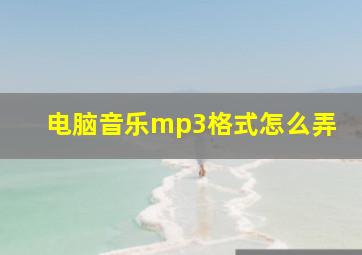 电脑音乐mp3格式怎么弄