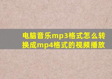 电脑音乐mp3格式怎么转换成mp4格式的视频播放