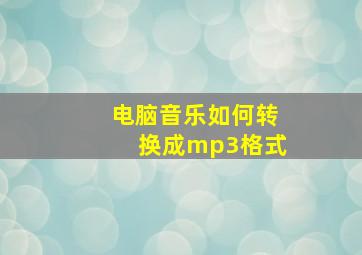 电脑音乐如何转换成mp3格式