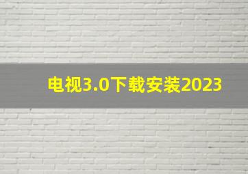 电视3.0下载安装2023