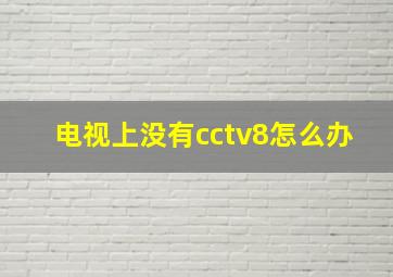 电视上没有cctv8怎么办