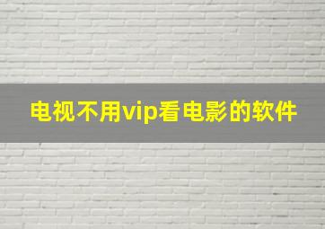 电视不用vip看电影的软件