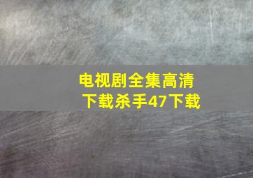 电视剧全集高清下载杀手47下载