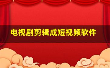 电视剧剪辑成短视频软件