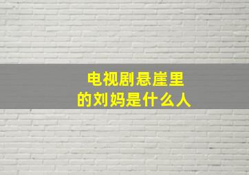 电视剧悬崖里的刘妈是什么人