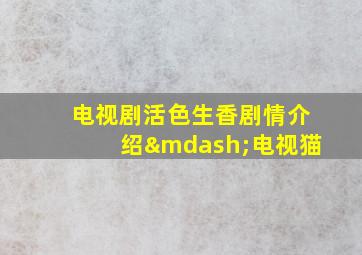 电视剧活色生香剧情介绍—电视猫