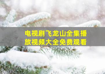 电视剧飞龙山全集播放视频大全免费观看