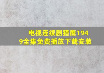 电视连续剧猎鹰1949全集免费播放下载安装