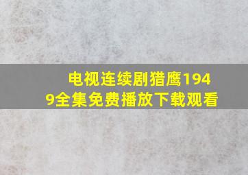 电视连续剧猎鹰1949全集免费播放下载观看