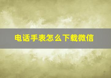 电话手表怎么下载微信