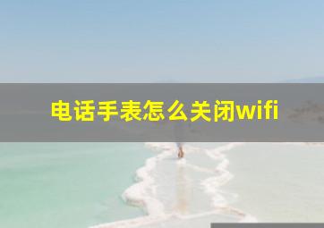 电话手表怎么关闭wifi