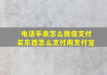 电话手表怎么微信支付买东西怎么支付用支付宝