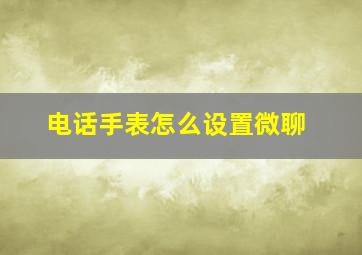 电话手表怎么设置微聊