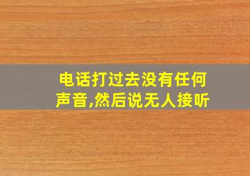 电话打过去没有任何声音,然后说无人接听