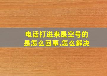 电话打进来是空号的是怎么回事,怎么解决