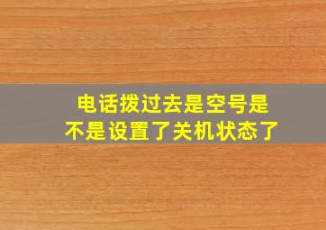 电话拨过去是空号是不是设置了关机状态了