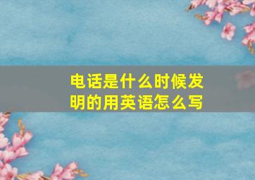 电话是什么时候发明的用英语怎么写