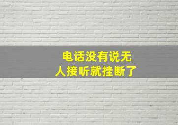 电话没有说无人接听就挂断了